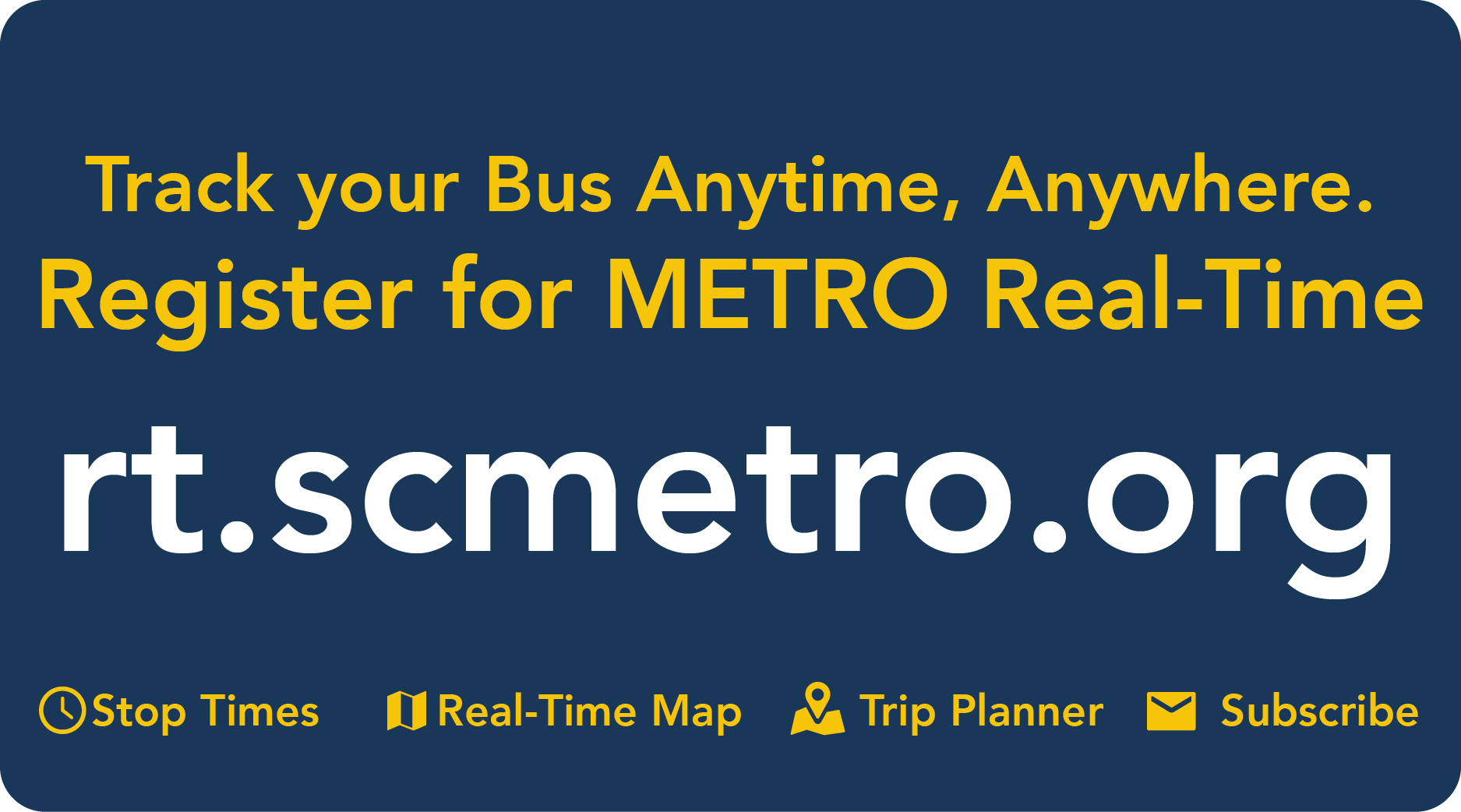 Track your Bus Anytime, Anywhere. Register for METRO Real-Time. Stop Times, Trip Planner Real-Time Map, Subscribe